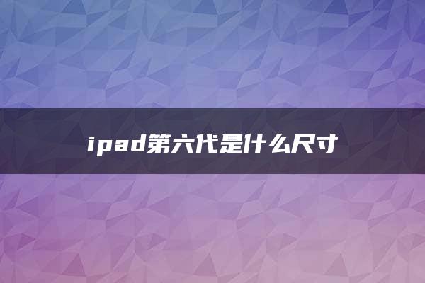 ipad第六代是什么尺寸