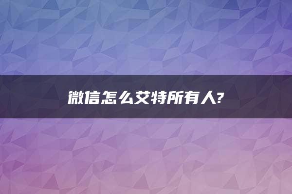 微信怎么艾特所有人?