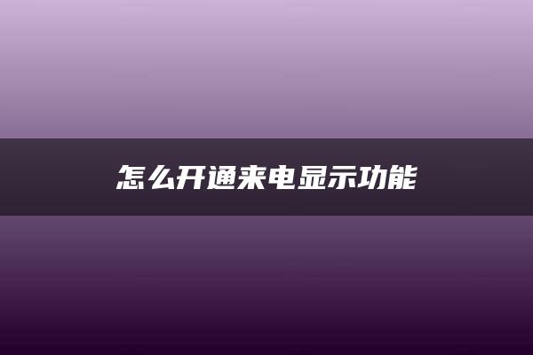 怎么开通来电显示功能