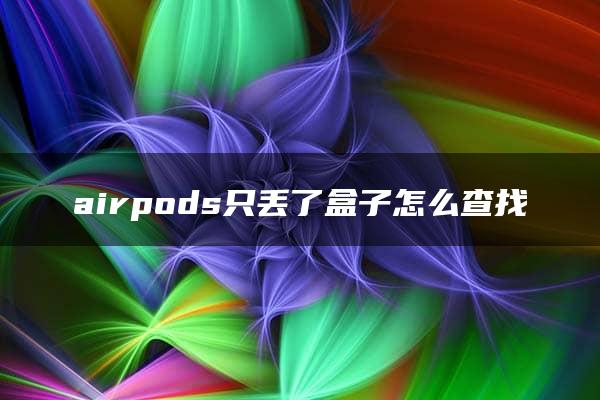 airpods只丢了盒子怎么查找