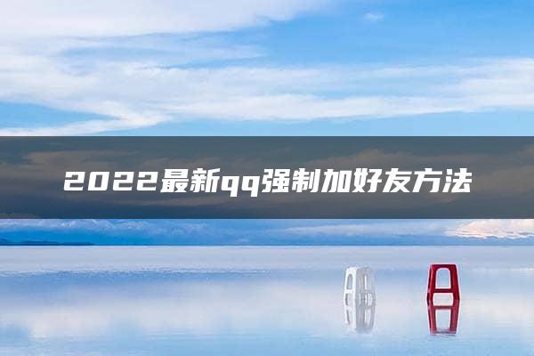 2022最新qq强制加好友方法