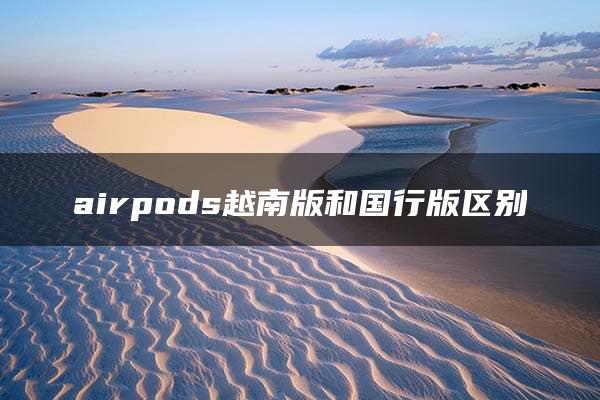 airpods越南版和国行版区别