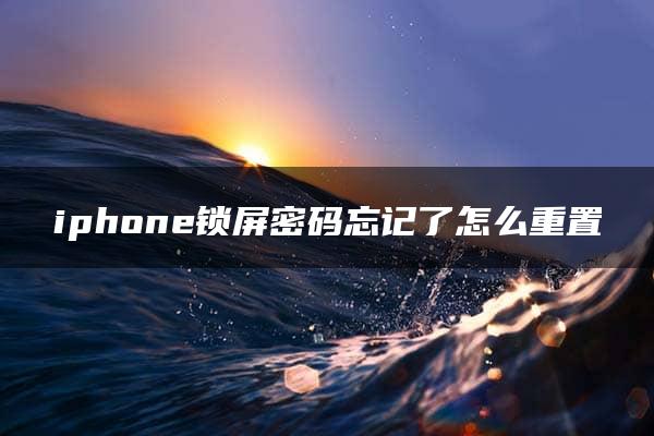 iphone锁屏密码忘记了怎么重置