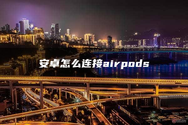 安卓怎么连接airpods