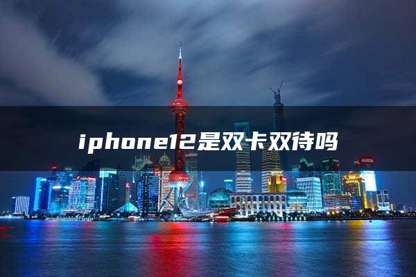 iphone12是双卡双待吗