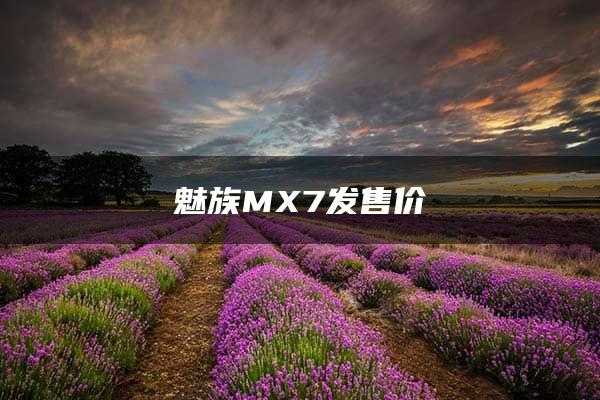 魅族MX7发售价