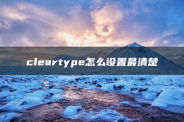 cleartype怎么设置最清楚