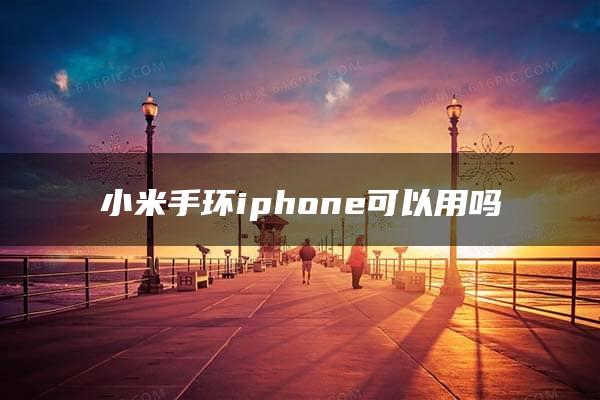 小米手环iphone可以用吗