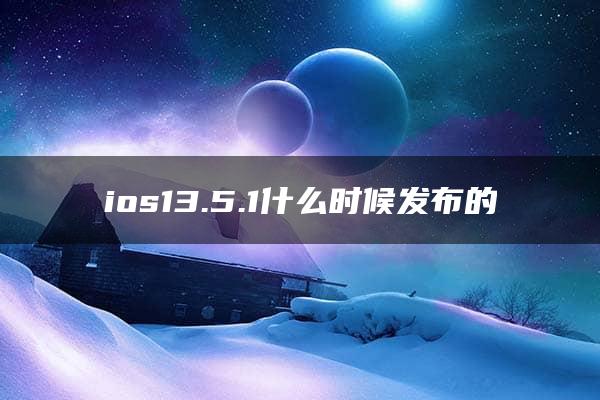 ios13.5.1什么时候发布的