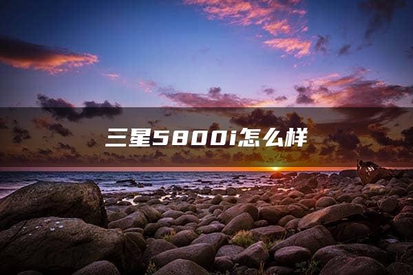 三星5800i怎么样