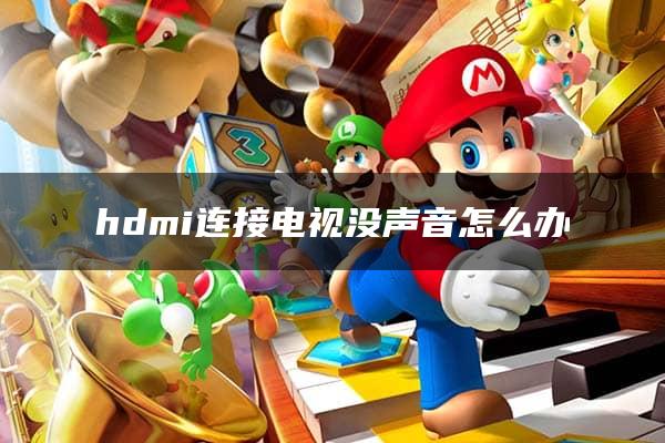 hdmi连接电视没声音怎么办