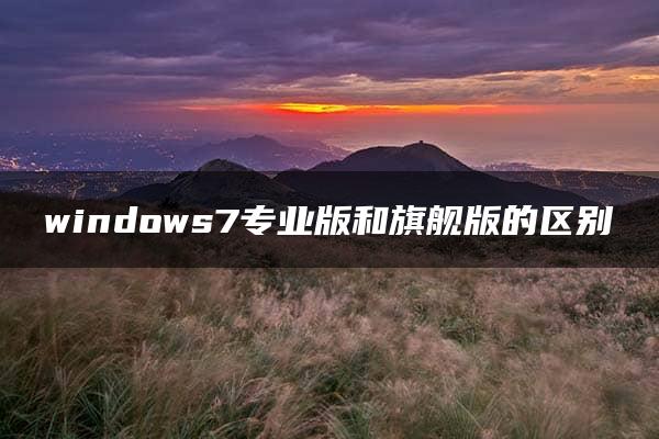 windows7专业版和旗舰版的区别