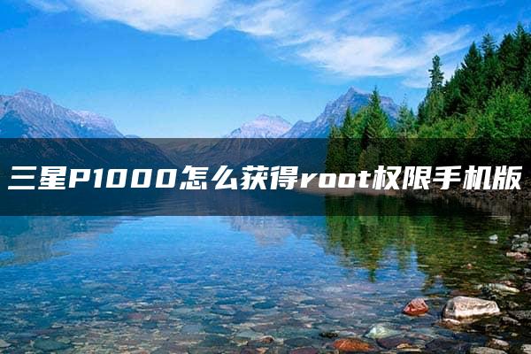 三星P1000怎么获得root权限手机版