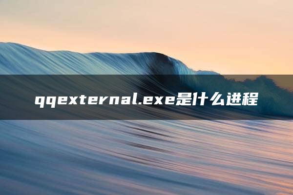 qqexternal.exe是什么进程