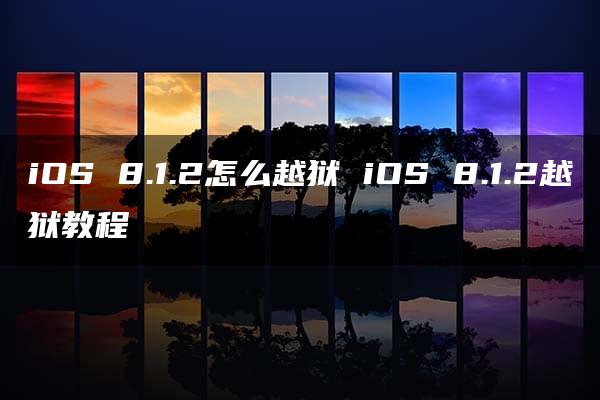 iOS 8.1.2怎么越狱 iOS 8.1.2越狱教程