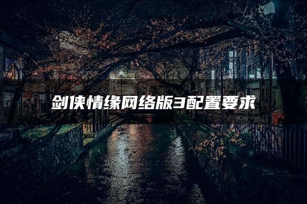 剑侠情缘网络版3配置要求