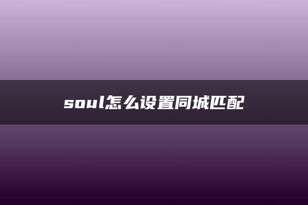 soul怎么设置同城匹配