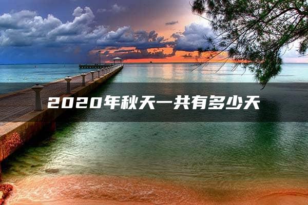 2020年秋天一共有多少天