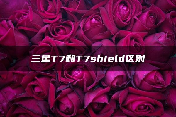 三星T7和T7shield区别