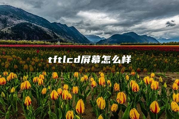 tftlcd屏幕怎么样