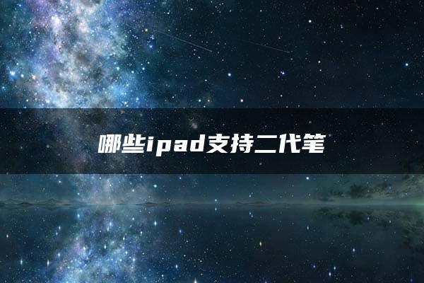 哪些ipad支持二代笔