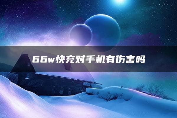 66w快充对手机有伤害吗