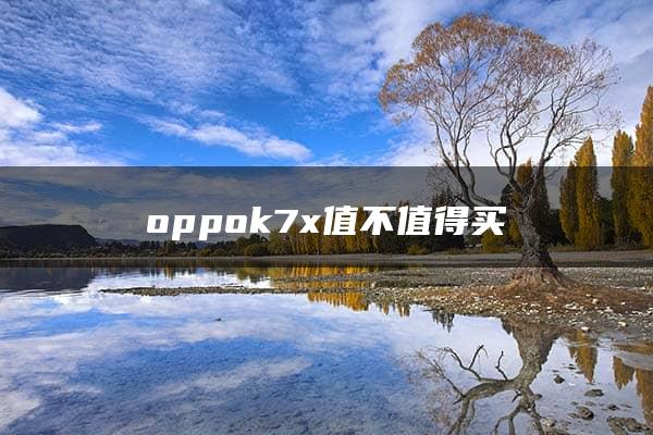 oppok7x值不值得买