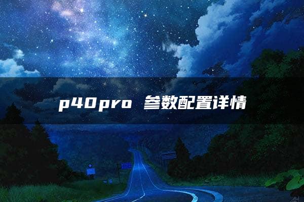 p40pro 参数配置详情