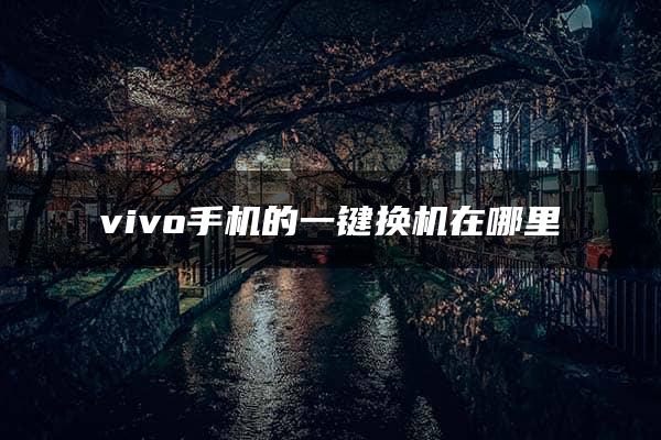 vivo手机的一键换机在哪里