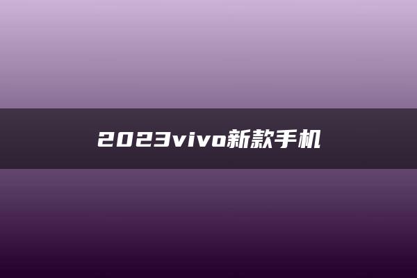 2023vivo新款手机