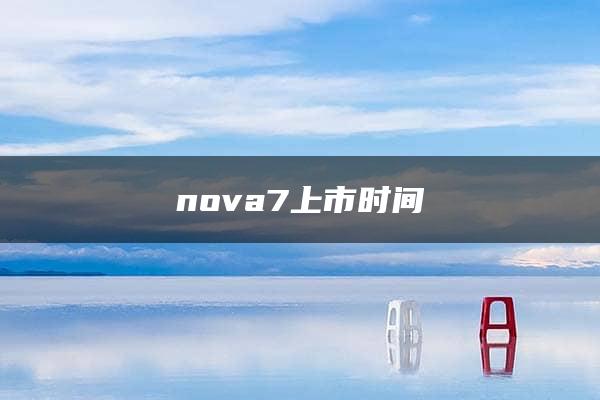 nova7上市时间