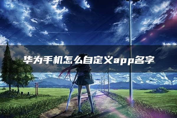 华为手机怎么自定义app名字