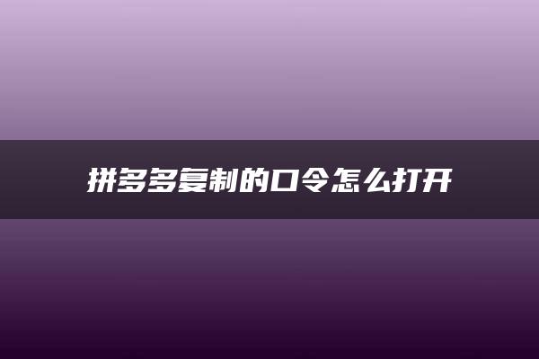 拼多多复制的口令怎么打开