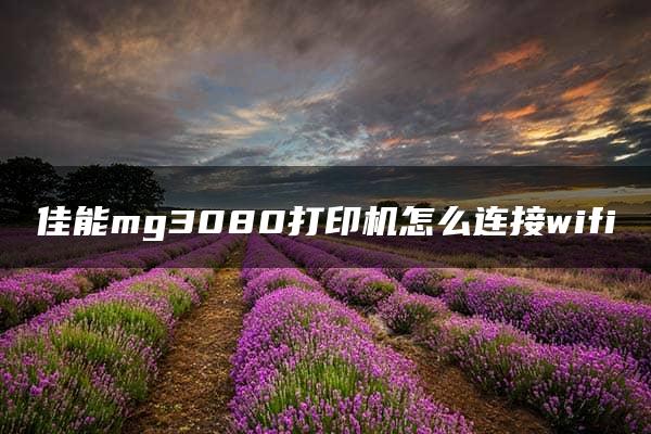 佳能mg3080打印机怎么连接wifi