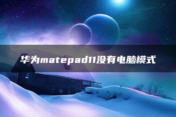 华为matepad11没有电脑模式