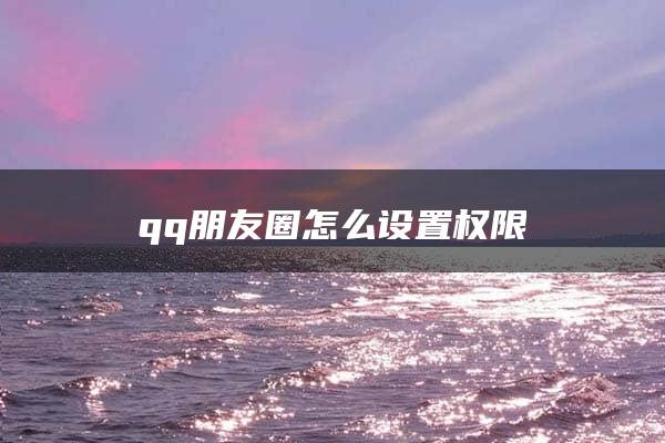 qq朋友圈怎么设置权限