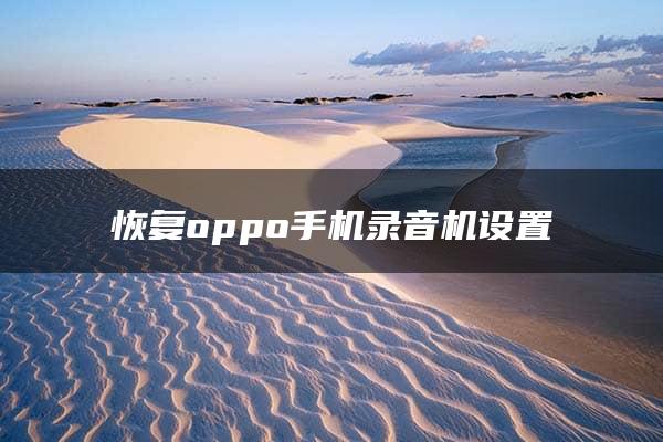 恢复oppo手机录音机设置