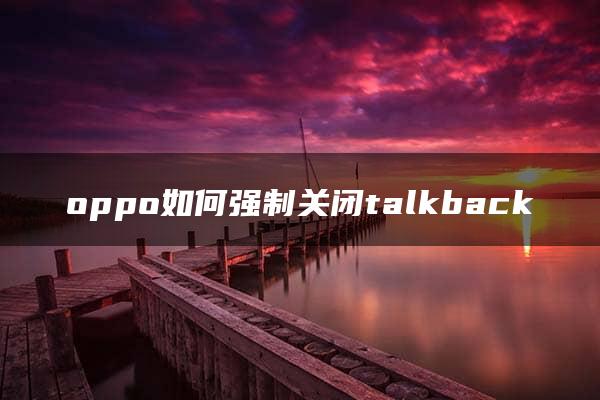 oppo如何强制关闭talkback