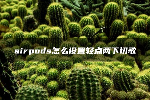 airpods怎么设置轻点两下切歌