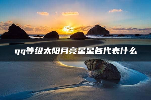 qq等级太阳月亮星星各代表什么