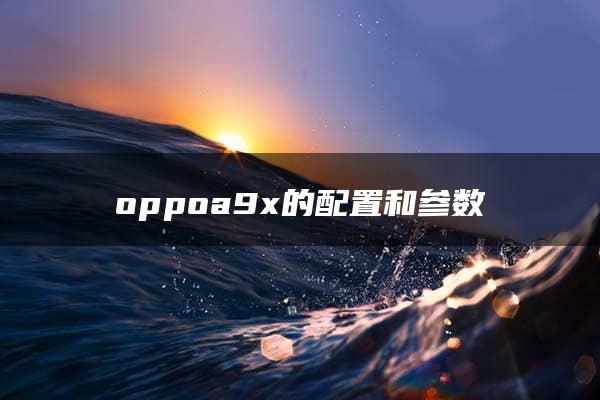 oppoa9x的配置和参数