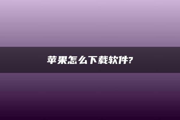 苹果怎么下载软件?