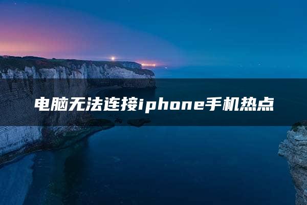 电脑无法连接iphone手机热点