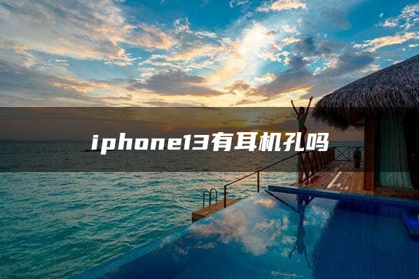 iphone13有耳机孔吗