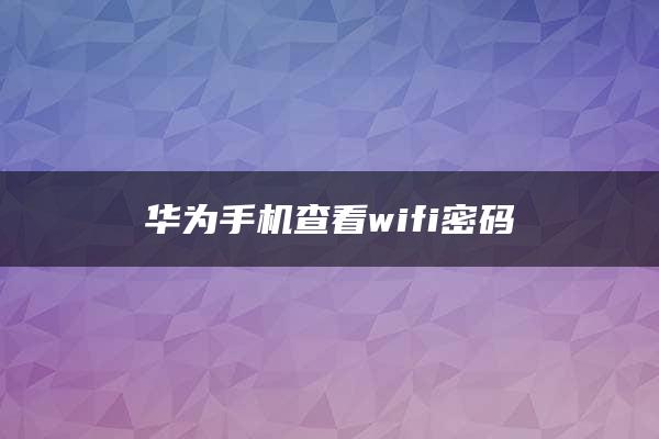 华为手机查看wifi密码