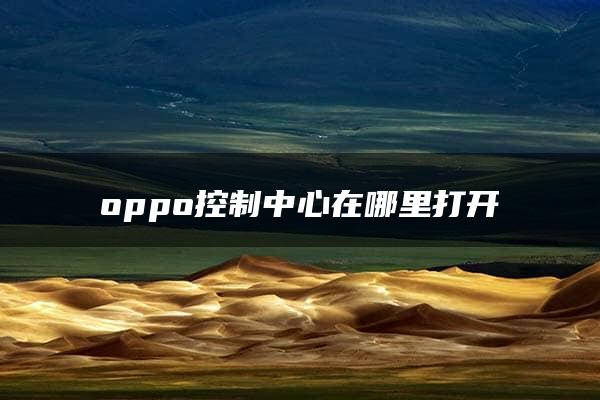 oppo控制中心在哪里打开