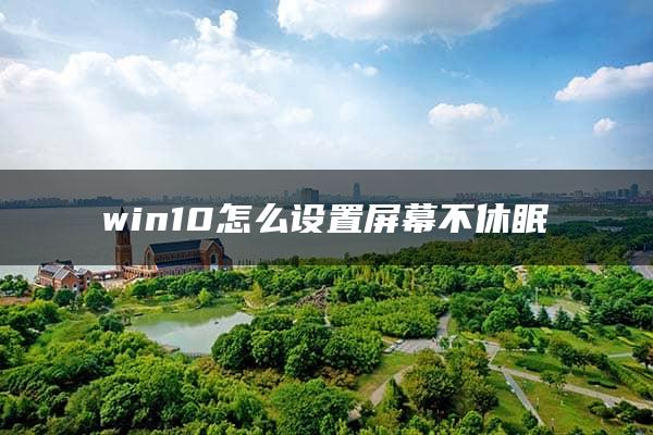 win10怎么设置屏幕不休眠