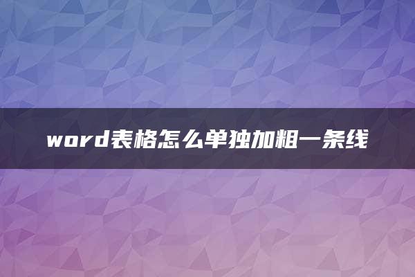 word表格怎么单独加粗一条线