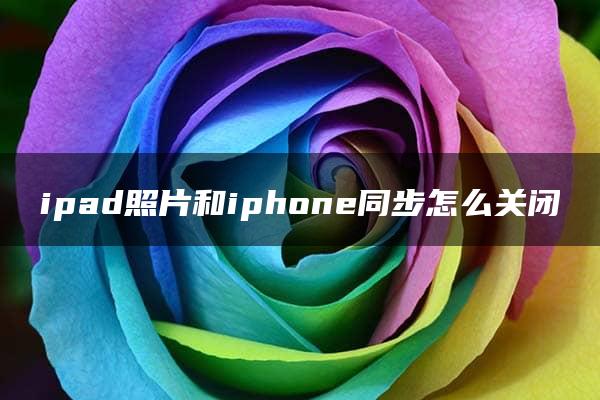 ipad照片和iphone同步怎么关闭