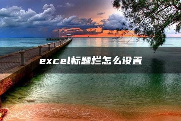 excel标题栏怎么设置